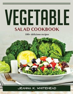 Vegetable salad cookbook: 100+ delicious recipes - Jeanna K Whitehead