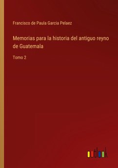 Memorias para la historia del antiguo reyno de Guatemala