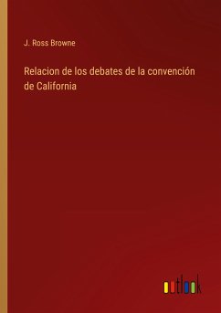 Relacion de los debates de la convención de California - Browne, J. Ross