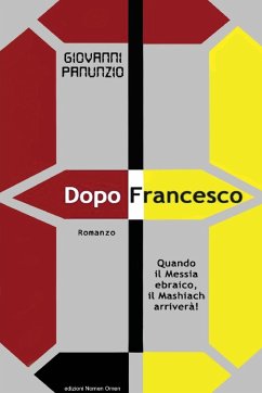 Dopo Francesco - Quando il Messia ebraico, il Mashiach arriverà! - Panunzio, Giovanni