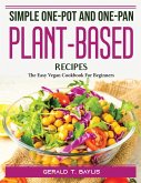 Simple One-Pot and One-Pan Plant-Based Recipes: The Easy Vegan Cookbook For Beginners