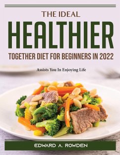 The Ideal Healthier Together Diet for Beginners in 2022: Assists You In Enjoying Life - Edward a Rowden