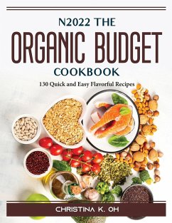 N2022 The Organic Budget Cookbook: 130 Quick and Easy Flavorful Recipes - Christina K Oh