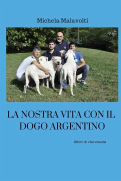 La nostra vita con il dogo argentino - Malavolti, Michela