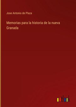 Memorias para la historia de la nueva Granada - Plaza, Jose Antonio De