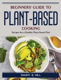 Beginners' Guide to Plant-Based Cooking: Recipes for a Healthy Plant-Based Diet
