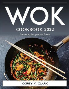 Wok Cookbook 2022: Steaming Recipes and More - Corey V Clark