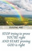 STOP trying to prove YOU'RE right AND START proving GOD is right (eBook, ePUB)