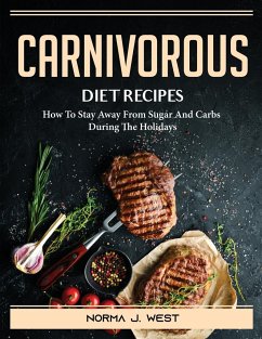 Carnivorous Diet Recipes: How To Stay Away From Sugar And Carbs During The Holidays - Norma J West