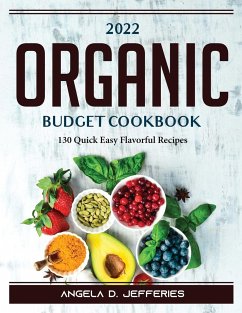 2022 Organic Budget Cookbook: 130 Quick Easy Flavorful Recipes - Angela D Jefferies