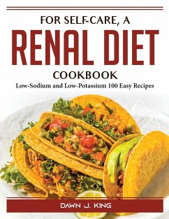 For self-care, a renal diet cookbook: Low-Sodium and Low-Potassium 100 Easy Recipes - Dawn J King