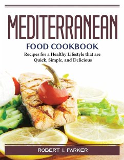 Mediterranean Food Cookbook: Recipes for a Healthy Lifestyle that are Quick, Simple, and Delicious - Robert I Parker