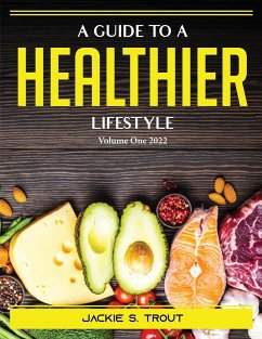 A Guide to a Healthier Lifestyle: Volume One 2022 - Jackie S Trout