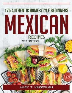 175 Authentic Home-Style Beginners Mexican Recipes: 2022 Edition - Mary T Kimbrough