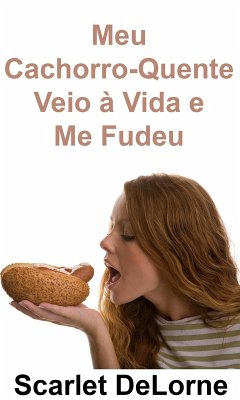 Cover Meu Cachorro-Quente Veio à Vida e Me Fudeu (eBook, ePUB)