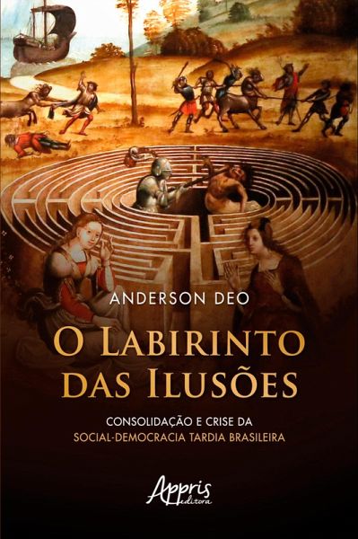 O Labirinto das Ilusões: Consolidação e Crise da Social-Democracia Tardia Brasileira (eBook, ePUB) O Labirinto das Ilusões: Consolidação e Crise da Social-Democracia Tardia Brasileira (eBook, ePUB)