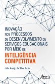 Inovação nos Processos de Desenvolvimento de Serviços Educacionais por Meio de Inteligência Competitiva (eBook, ePUB)