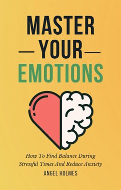 Cover Master Your Emotions - How To Find Balance During Stressful Times And Reduce Anxiety (eBook, ePUB)