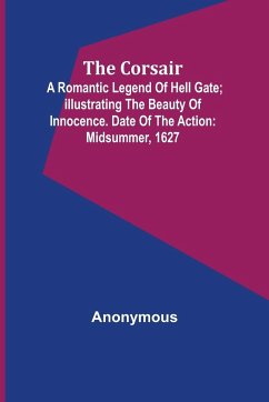 The corsair; a romantic legend of Hell Gate; illustrating the beauty of innocence. Date of the action - Anonymous