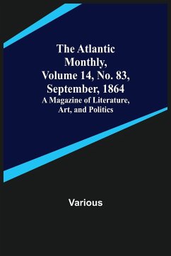 The Atlantic Monthly, Volume 14, No. 83, September, 1864; A Magazine of Literature, Art, and Politics - Various