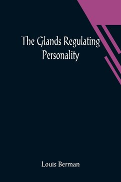 The Glands Regulating Personality; A Study of the Glands of Internal Secretion in Relation to the Types of Human Nature - Berman, Louis