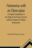 Astronomy with an Opera-glass; A Popular Introduction to the Study of the Starry Heavens with the Simplest of Optical Instruments
