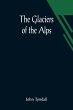 The Glaciers of the Alps; Being a... - Bild 1