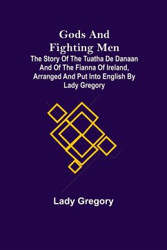 Gods and Fighting Men; The story of the Tuatha de Danaan and of the Fianna of Ireland, arranged and put into English by Lady Gregory - Gregory, Lady