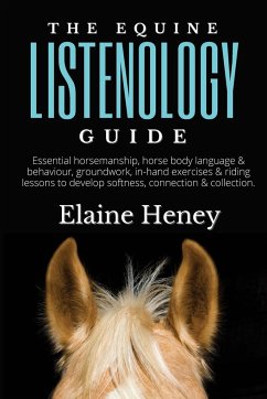 The Equine Listenology Guide - Essential horsemanship, horse body language & behaviour, groundwork, in-hand exercises & riding lessons to develop softness, connection & collection - Heney
