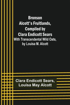 Bronson Alcott's Fruitlands, compiled by Clara Endicott Sears; With Transcendental Wild Oats, by Louisa M. Alcott - Endicott Sears, Clara