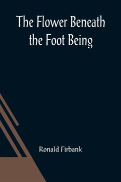 The Flower Beneath the Foot Being a record of the early life of St. Laura de Nazianzi and the times in which she lived - Firbank, Ronald