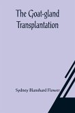 The Goat-gland Transplantation; As Originated and Successfully Performed by J. R. Brinkley, M. D., of Milford, Kansas, U. S. A., in Over 600 Operations Upon Men and Women