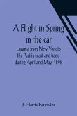 A Flight in Spring In the car Lucania from New York to the Pacific coast and back, during April and May, 1898