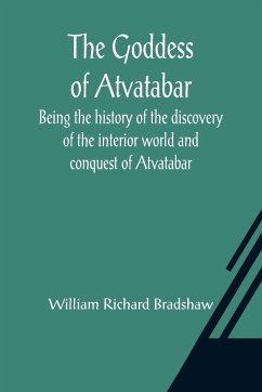 The Goddess of Atvatabar; Being the history of the discovery of the interior world and conquest of Atvatabar - Richard Bradshaw, William