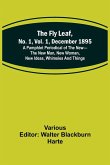 The Fly Leaf, No. 1, Vol. 1, December 1895 A Pamphlet Periodical of the New-the New Man, New Woman, New Ideas, Whimsies and Things