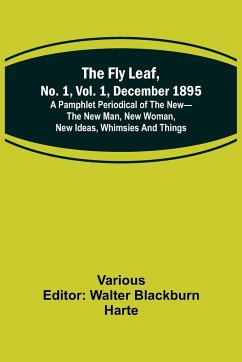 The Fly Leaf, No. 1, Vol. 1, December 1895 A Pamphlet Periodical of the New-the New Man, New Woman, New Ideas, Whimsies and Things - Various
