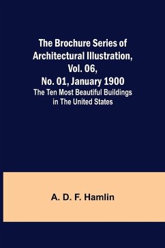 The Brochure Series of Architectural Illustration, vol. 06, No. 01, January 1900; The Ten Most Beautiful Buildings in the United States. - D. F. Hamlin, A.