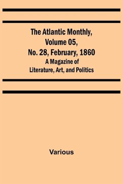 The Atlantic Monthly, Volume 05, No. 28, February, 1860 ; A Magazine of Literature, Art, and Politics - Various