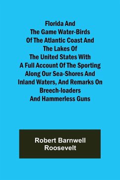 Florida and the Game Water-Birds of the Atlantic Coast and the Lakes of the United States With a full account of the sporting along our sea-shores and inland waters, and remarks on breech-loaders and hammerless guns - Barnwell Roosevelt, Robert