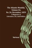 The Atlantic Monthly, Volume 04, No. 26, December, 1859 ; A Magazine of Literature, Art, and Politics