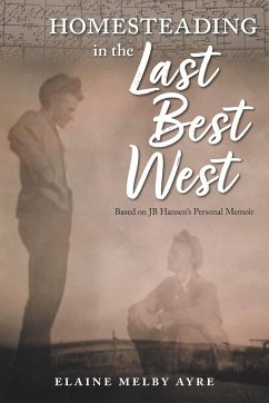 Homesteading in the Last Best West: Based on JB Hansen's Personal Memoir
