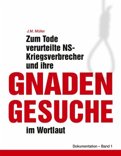 Zum Tode verurteilte NS-Kriegsverbrecher und ihre Gnadengesuche im Wortlaut - Müller, J.M.