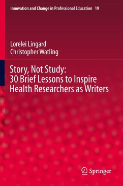 Story, Not Study: 30 Brief Lessons to Inspire Health Researchers as Writers - Lingard, Lorelei;Watling, Christopher