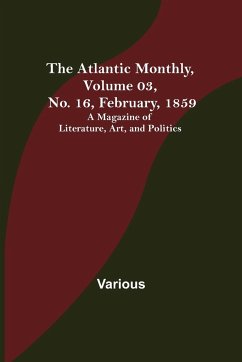 The Atlantic Monthly, Volume 03, No. 16, February, 1859 ; A Magazine of Literature, Art, and Politics - Various