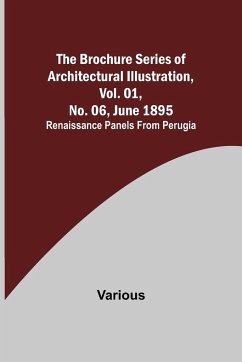 The Brochure Series of Architectural Illustration, Vol. 01, No. 06, June 1895; Renaissance Panels from Perugia - Various