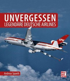 Unvergessen - legendäre deutsche Airlines - Spaeth, Andreas