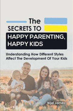 The Secrets to Happy Parenting, Happy Kids (eBook, ePUB) - James, Nijel