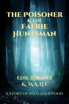 The Poisoner and the Faerie Huntsman (Wild Sherwood) (eBook, ePUB) - Lee, M. A.; Roones, Edie