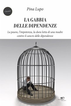 La gabbia delle dipendenze (eBook, ePUB) - Lupo, Pina