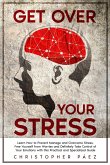 Get Over Your Stress: Learn How to Prevent, Manage and Overcome Stress, Free Yourself from Worries and Definitely Take Control of Your Emotions with this Practical and Specialized Guide (eBook, ePUB)